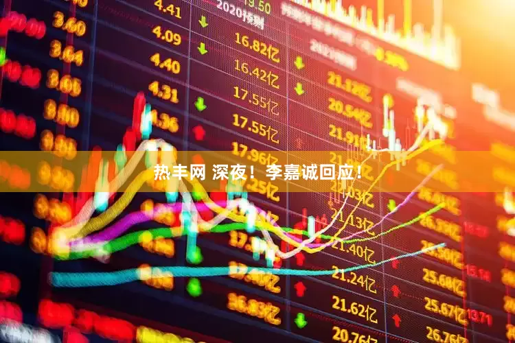 热丰网 深夜！李嘉诚回应！