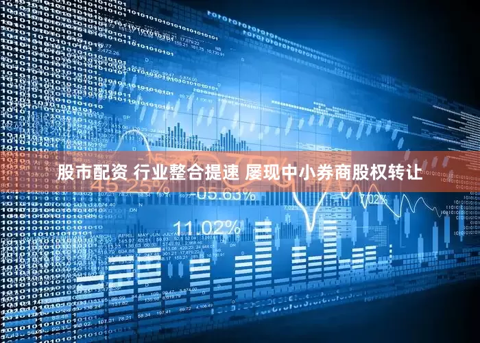 股市配资 行业整合提速 屡现中小券商股权转让